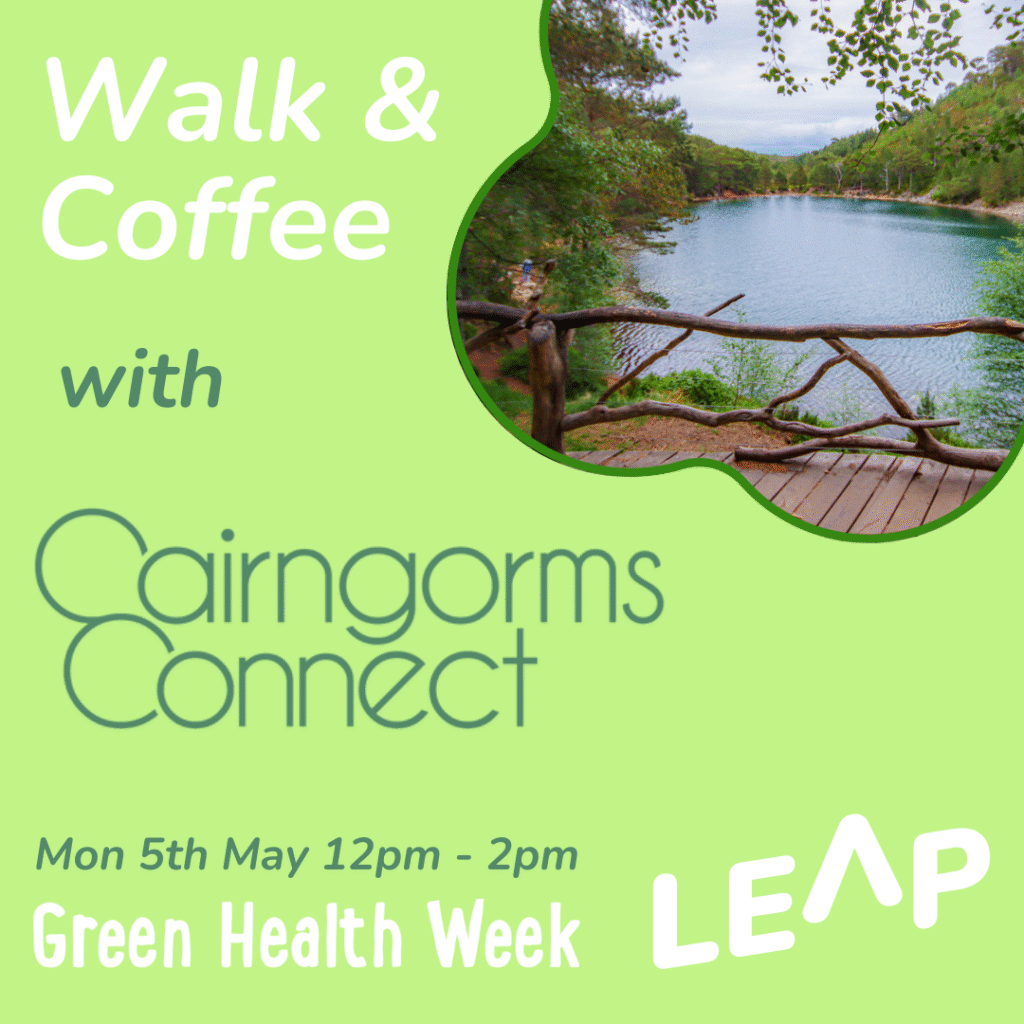 Image of green loch with text that says, 'walk and coffee with Cairngorms connect. Monday 5th May 12pm-2pm Green Health Week, LEAP.